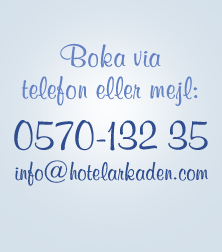 Boka via telefon eller mejl: 0570-132 35, info@hotelarkaden.com